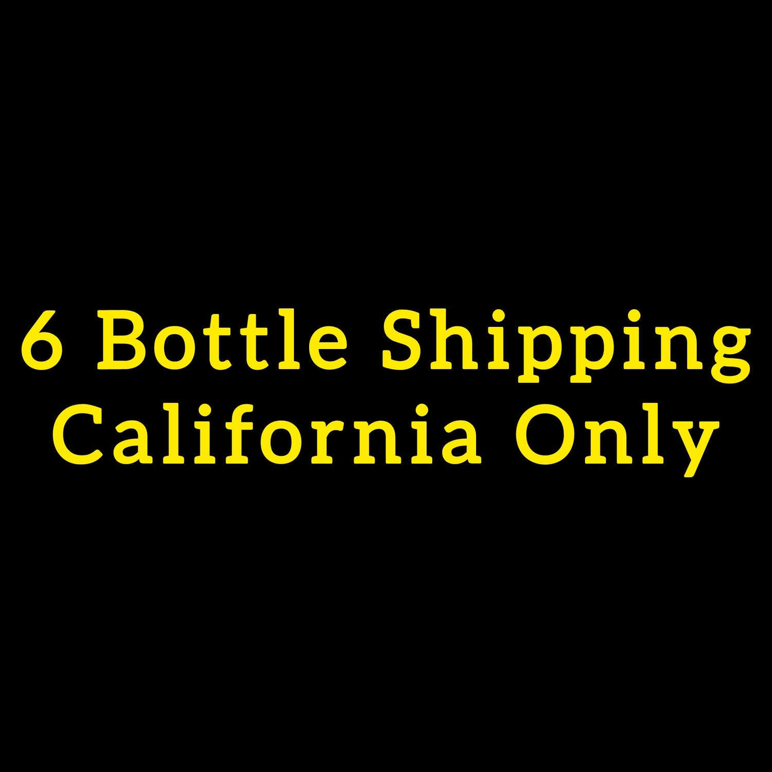 6 Bottle Shipping - California Only